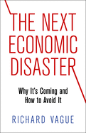 The Next Economic Disaster: Why It's Coming and How to Avoid It