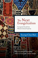 The Next Evangelicalism: Releasing the Church from Western Cultural Captivity - Rah, Soong-Chan