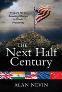 The Next Half Century: Prepare for an Amazing Change in World Prosperity (Deluxe Color Edition)