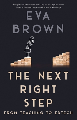 The Next Right Step: From Teaching to EdTech - Brown, Eva