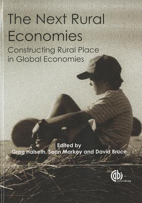 The Next Rural Economies: Constructing Rural Place in Global Economies - Halseth, Greg R (Editor), and Markey, Sean (Editor), and Bruce, David (Editor)