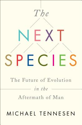The Next Species: The Future of Evolution in the Aftermath of Man - Tennesen, Michael