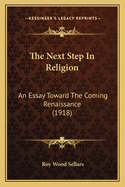 The Next Step in Religion: An Essay Toward the Coming Renaissance (1918)