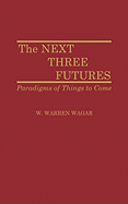 The Next Three Futures: Paradigms of Things to Come