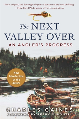 The Next Valley Over: An Angler's Progress - Gaines, Charles, and McDonell, Terry (Foreword by)