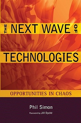 The Next Wave of Technologies: Opportunities in Chaos - Simon, Phil, Dr., and Dych, Jill (Foreword by)