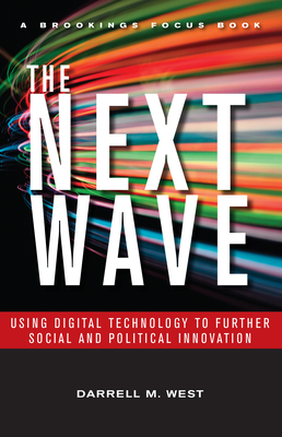 The Next Wave: Using Digital Technology to Further Social and Political Innovation - West, Darrell M, Dr.