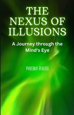 The Nexus of Illusions: A Journey through the Mind's Eye - Rivers, Phoenix