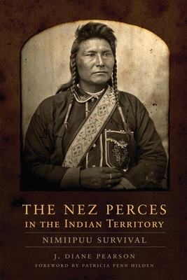 The Nez Perces in the Indian Territory: Nimiipuu Survival - Pearson, J Diane, and Penn Hilden, Patricia (Foreword by)