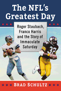 The Nfl's Greatest Day: Roger Staubach, Franco Harris and the Story of Immaculate Saturday