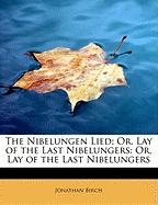 The Nibelungen Lied; Or, Lay of the Last Nibelungers: Or, Lay of the Last Nibelungers