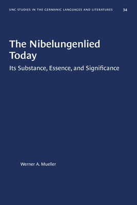 The Nibelungenlied Today: Its Substance, Essence, and Significance - Mueller, Werner a