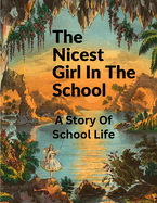 The Nicest Girl In The School: A Story Of School Life