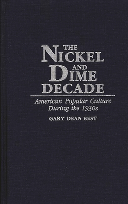 The Nickel and Dime Decade: American Popular Culture During the 1930s - Best, Gary