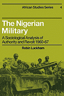 The Nigerian Military: A Sociological Analysis of Authority and Revolt 1960-67