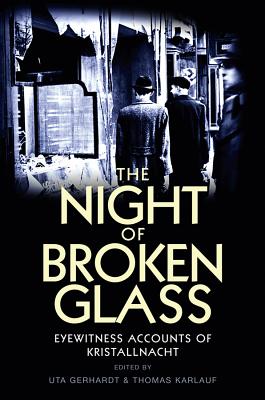 The Night of Broken Glass: Eyewitness Accounts of Kristallnacht - Gerhardt, Uta (Editor), and Karlauf, Thomas (Editor)