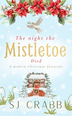 The Night The Mistletoe Died: A modern Christmas fairytale - Crabb, S J