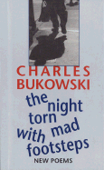 The Night Torn Mad with Footsteps - Bukowski, Charles