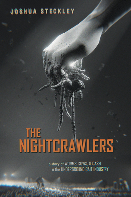The Nightcrawlers: A Story of Worms, Cows, and Cash in the Underground Bait Industry Volume 17 - Steckley, Joshua
