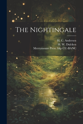 The Nightingale - Andersen, H C (Hans Christian) 180 (Creator), and Merrymount Press (1898) Bkp Cu-Banc (Creator), and Dulcken, H W (Henry...