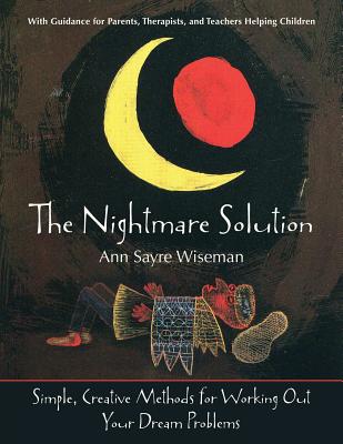 The Nightmare Solution: Simple, Creative Methods for Working Out Your Dream Problems (with Guidance for Parents, Therapists, and Teachers Help - Wiseman, Ann Sayre, and Denzer, Kiko