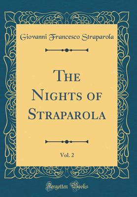 The Nights of Straparola, Vol. 2 (Classic Reprint) - Straparola, Giovanni Francesco
