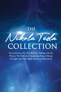 The Nikola Tesla Collection: My Inventions, The True Wireless, Talking with the Planets, the Problem of Increasing Human Energy, On Light and Other High Frequency Phenomena