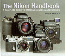 The Nikon Master Handbook: A Complete Guide to Cameras, Lenses and Accessories