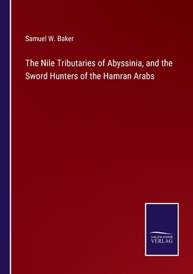 The Nile Tributaries of Abyssinia, and the Sword Hunters of the Hamran ...