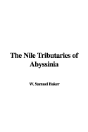 The Nile Tributaries of Abyssinia - Baker, W Samuel