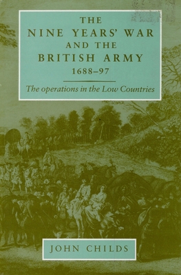 The Nine Years' War and the British Army 1688-97: The Operations in the Low Countries - Childs, John