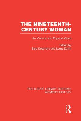 The Nineteenth-Century Woman: Her Cultural and Physical World - Delamont, Sara, Dr. (Editor), and Duffin, Lorna (Editor)