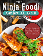 The Ninja Foodi Smart XL Grill Cookbook: Popular, Savory and Super Easy Recipes to Impress Your Family, Friends and Guests