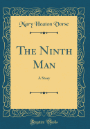 The Ninth Man: A Story (Classic Reprint)