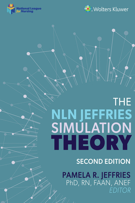 The NLN Jeffries Simulation Theory - Jeffries, Pamela R, PhD, RN, FAAN