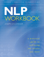The NLP Workbook: A Practical Guide to Achieving the Results You Want