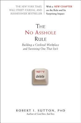 The No Asshole Rule: Building a Civilized Workplace and Surviving One That Isn't - Sutton, Robert I