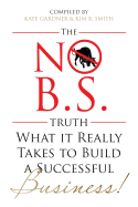 The No B.S Truth: What It Takes to Build a Successful Business