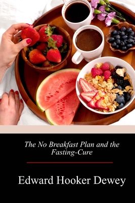 The No Breakfast Plan and the Fasting-Cure - Dewey, Edward Hooker