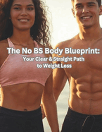 The No BS Body Blueprint: Your Clear & Straight Path to Weight Loss