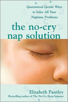 The No-Cry Nap Solution: Guaranteed Gentle Ways to Solve All Your Naptime Problems - Pantley, Elizabeth