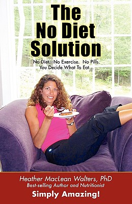 The No Diet Solution 101 Ways to Lose Weight Without Dieting or Exercise - Walters, Heather MacLean, Ph.D.