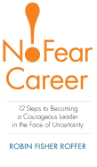 The No-Fear Career: 12 Steps to Becoming a Courageous Leader in the Face of Uncertainty