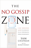 The No-Gossip Zone: A No-Nonsense Guide to a Healthy, High-Performing Work Environment