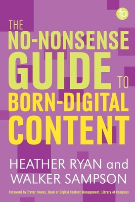 The No-nonsense Guide to Born-digital Content - Bowden, Heather, and Sampson, Walker