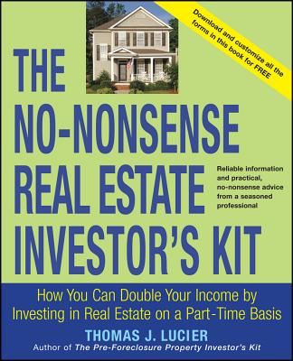 The No-Nonsense Real Estate Investor's Kit: How You Can Double Your Income by Investing in Real Estate on a Part-Time Basis - Lucier, Thomas