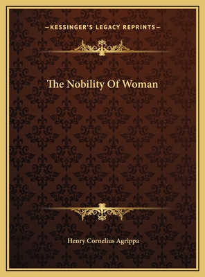 The Nobility of Woman - Agrippa, Henry Cornelius