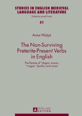 The Non-Surviving Preterite-Present Verbs in English: The Demise of *dugan, munan, *-nugan, *urfan, and unnan - Fisiak, Jacek, and Wojty , Anna