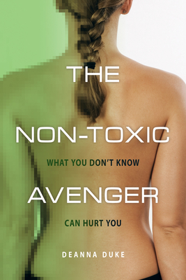 The Non-Toxic Avenger: What You Don't Know Can Hurt You - Duke, Deanna