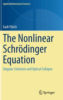 The Nonlinear Schrdinger Equation: Singular Solutions and Optical Collapse - Fibich, Gadi